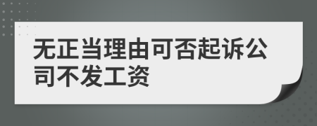 无正当理由可否起诉公司不发工资