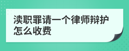 渎职罪请一个律师辩护怎么收费