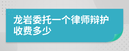 龙岩委托一个律师辩护收费多少