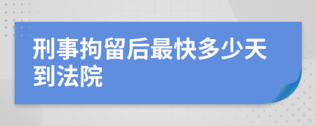 刑事拘留后最快多少天到法院