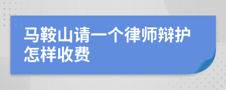 马鞍山请一个律师辩护怎样收费