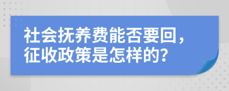 社会抚养费能否要回，征收政策是怎样的？