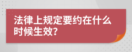 法律上规定要约在什么时候生效？