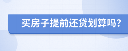 买房子提前还贷划算吗？