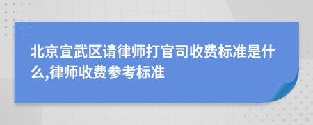 北京宣武区请律师打官司收费标准是什么,律师收费参考标准