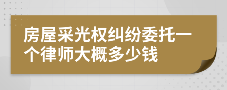 房屋采光权纠纷委托一个律师大概多少钱