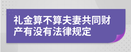 礼金算不算夫妻共同财产有没有法律规定