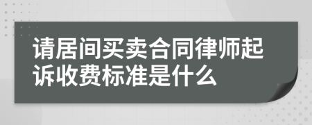 请居间买卖合同律师起诉收费标准是什么