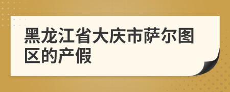 黑龙江省大庆市萨尔图区的产假