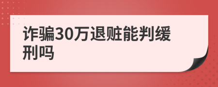 诈骗30万退赃能判缓刑吗