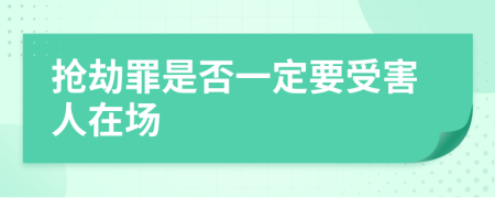 抢劫罪是否一定要受害人在场