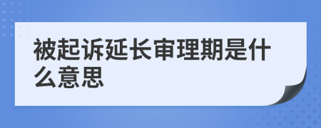 被起诉延长审理期是什么意思