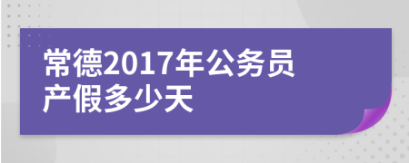 常德2017年公务员产假多少天