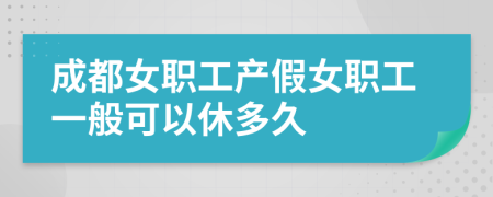 成都女职工产假女职工一般可以休多久