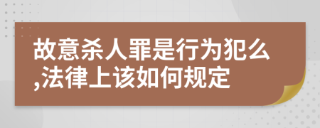 故意杀人罪是行为犯么,法律上该如何规定
