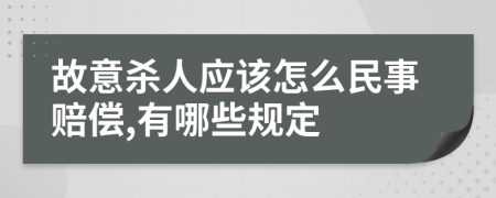 故意杀人应该怎么民事赔偿,有哪些规定