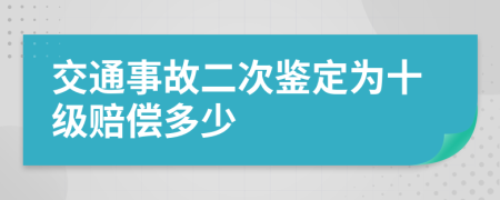 交通事故二次鉴定为十级赔偿多少