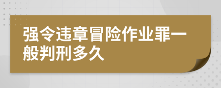 强令违章冒险作业罪一般判刑多久