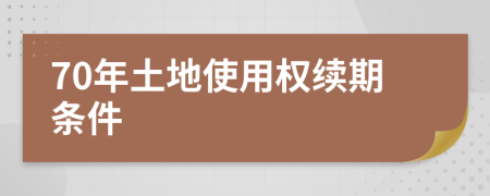 70年土地使用权续期条件