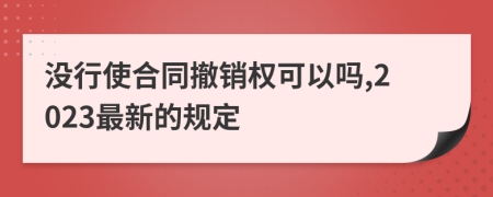 没行使合同撤销权可以吗,2023最新的规定