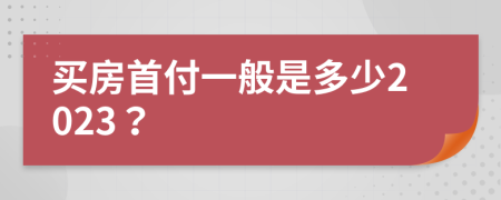 买房首付一般是多少2023？