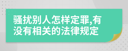 骚扰别人怎样定罪,有没有相关的法律规定