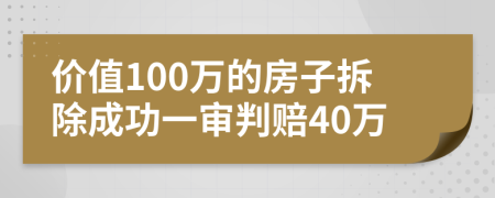 价值100万的房子拆除成功一审判赔40万