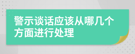 警示谈话应该从哪几个方面进行处理