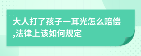 大人打了孩子一耳光怎么赔偿,法律上该如何规定