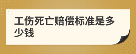 工伤死亡赔偿标准是多少钱    