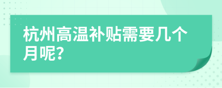 杭州高温补贴需要几个月呢？