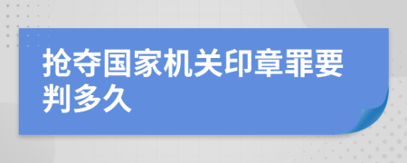 抢夺国家机关印章罪要判多久