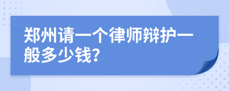 郑州请一个律师辩护一般多少钱？