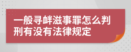 一般寻衅滋事罪怎么判刑有没有法律规定