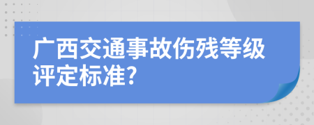 广西交通事故伤残等级评定标准?