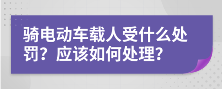 骑电动车载人受什么处罚？应该如何处理？