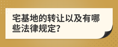 宅基地的转让以及有哪些法律规定？