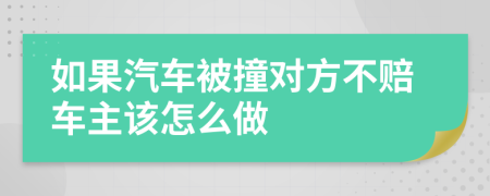 如果汽车被撞对方不赔车主该怎么做