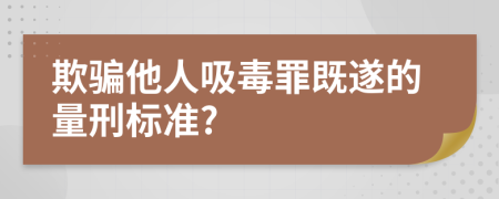 欺骗他人吸毒罪既遂的量刑标准?