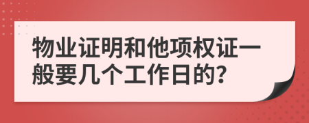 物业证明和他项权证一般要几个工作日的？