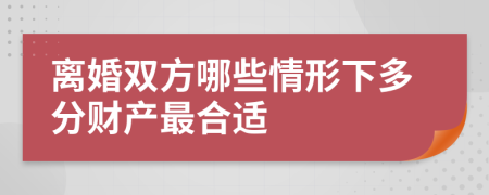 离婚双方哪些情形下多分财产最合适