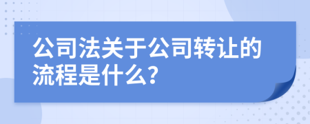 公司法关于公司转让的流程是什么？