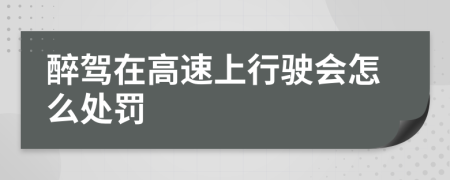 醉驾在高速上行驶会怎么处罚