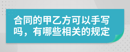 合同的甲乙方可以手写吗，有哪些相关的规定