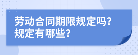 劳动合同期限规定吗？规定有哪些？