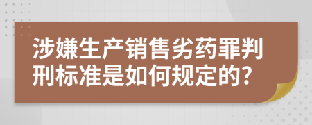 涉嫌生产销售劣药罪判刑标准是如何规定的?