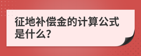 征地补偿金的计算公式是什么？