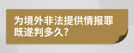 为境外非法提供情报罪既遂判多久?