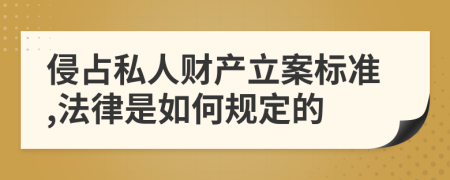 侵占私人财产立案标准,法律是如何规定的