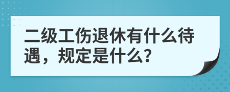 二级工伤退休有什么待遇，规定是什么？